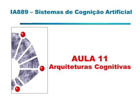 IA889 – Sistemas de Cognição Artificial AULA 11 Arquiteturas Cognitivas.