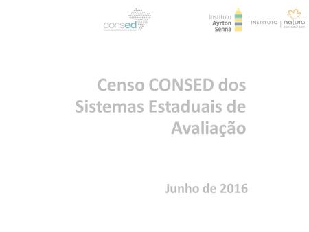 Censo CONSED dos Sistemas Estaduais de Avaliação Junho de 2016.