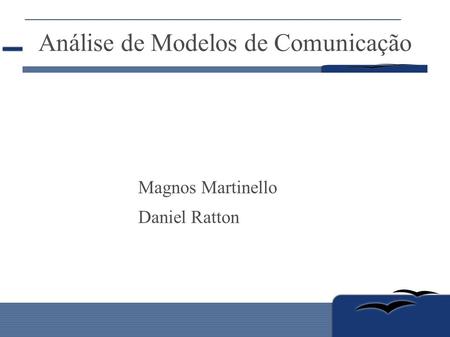 Análise de Modelos de Comunicação Magnos Martinello Daniel Ratton.
