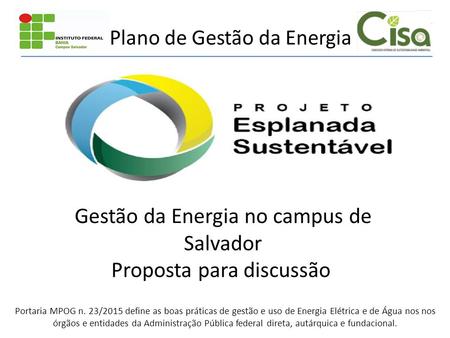 Plano de Gestão da Energia Gestão da Energia no campus de Salvador Proposta para discussão Portaria MPOG n. 23/2015 define as boas práticas de gestão e.
