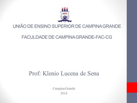 UNIÃO DE ENSINO SUPERIOR DE CAMPINA GRANDE FACULDADE DE CAMPINA GRANDE-FAC-CG Prof: Klenio Lucena de Sena Campina Grande 2016.