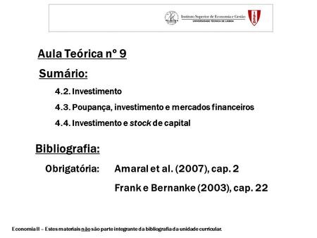 Aula Teórica nº 9 Sumário: 4.2. Investimento 4.3. Poupança, investimento e mercados financeiros 4.4. Investimento e stock de capital Bibliografia: Obrigatória: