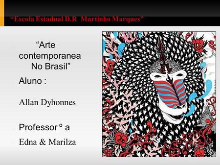 “Escola Estadual D.R Martinho Marques” “Arte contemporanea No Brasil” Aluno : Allan Dyhonnes Professor º a Edna & Marilza.