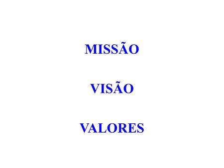 MISSÃO VISÃO VALORES.