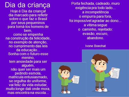 Hoje é Dia da criança! dia marcado para refletir sobre o que faz o Brasil por seus pequeninos para torná-los homens de bem, como se empenha na construção...Ivone Boechat