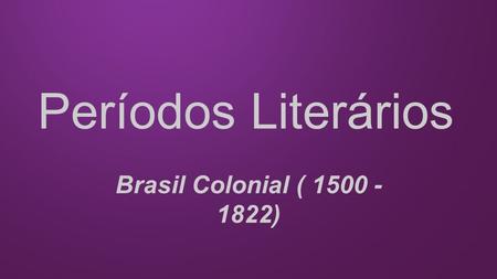 Períodos Literários Brasil Colonial ( )