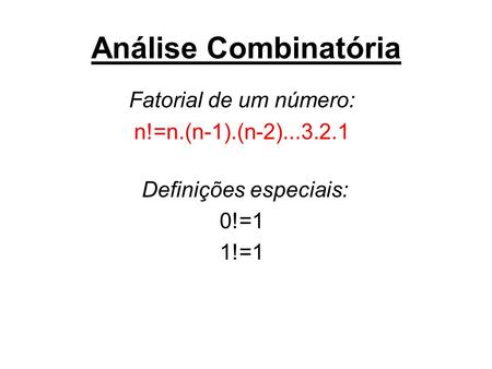 Análise Combinatória Fatorial de um número: n!=n.(n-1).(n-2) Definições especiais: 0!=1 1!=1.