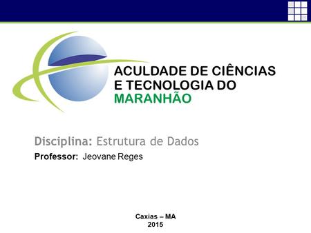 Disciplina: Estrutura de Dados Professor: Jeovane Reges Caxias – MA 2015 ACULDADE DE CIÊNCIAS E TECNOLOGIA DO MARANHÃO.