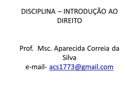 DISCIPLINA – INTRODUÇÃO AO DIREITO Prof. Msc. Aparecida Correia da Silva  -