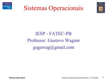 Pearson Education Sistemas Operacionais Modernos – 2ª Edição 1 Sistemas Operacionais IESP - FATEC-PB Professor: Gustavo Wagner