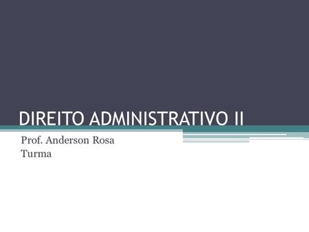 DIREITO ADMINISTRATIVO II Prof. Anderson Rosa Turma.