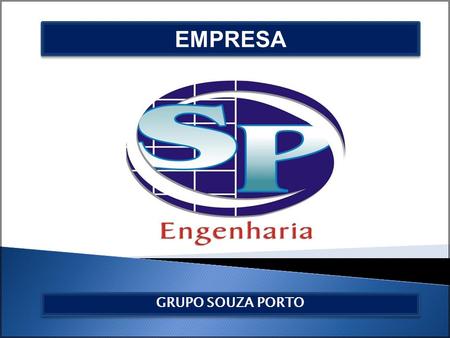 EMPRESA GRUPO SOUZA PORTO. A EMPRESA A SP Engenharia é uma empresa sediada no Município de Anchieta – ES, iniciou suas atividades em 2007 na construção.