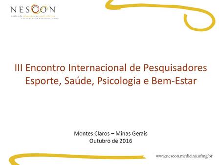 III Encontro Internacional de Pesquisadores Esporte, Saúde, Psicologia e Bem-Estar Montes Claros – Minas Gerais Outubro de 2016.