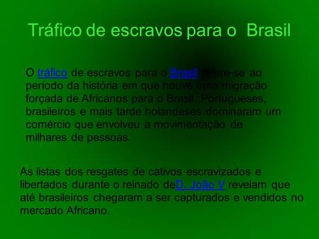 Tráfico de escravos para o Brasil O tráfico de escravos para o Brasil refere-se ao período da história em que houve uma migração forçada de Africanos para.
