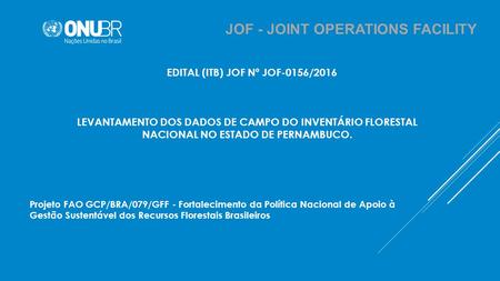 JOF - JOINT OPERATIONS FACILITY LEVANTAMENTO DOS DADOS DE CAMPO DO INVENTÁRIO FLORESTAL NACIONAL NO ESTADO DE PERNAMBUCO. EDITAL (ITB) JOF Nº JOF-0156/2016.