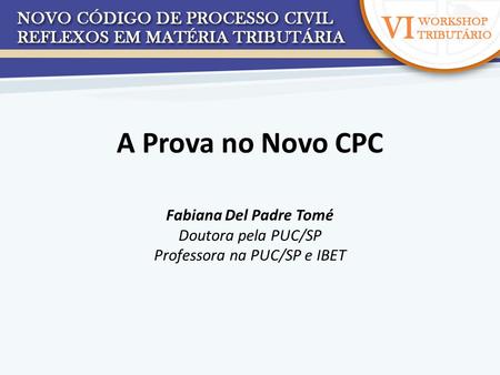A Prova no Novo CPC Fabiana Del Padre Tomé Doutora pela PUC/SP Professora na PUC/SP e IBET.