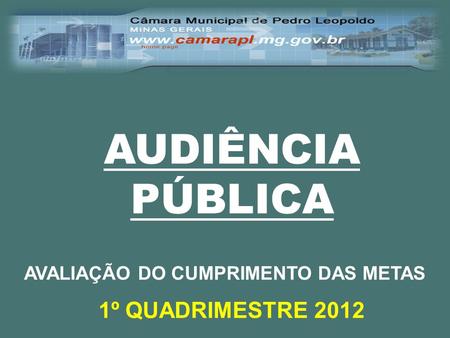 AUDIÊNCIA PÚBLICA AVALIAÇÃO DO CUMPRIMENTO DAS METAS 1º QUADRIMESTRE 2012.
