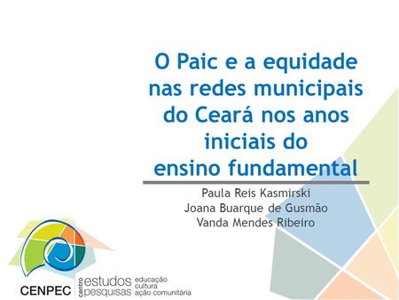 O Paic e a equidade nas redes municipais do Ceará nos anos iniciais do ensino fundamental Paula Reis Kasmirski Joana Buarque de Gusmão Vanda Mendes Ribeiro.