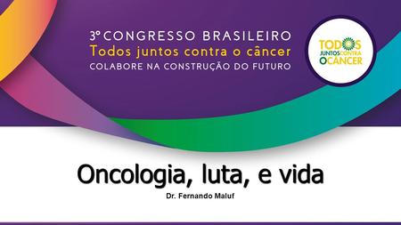 Oncologia, luta, e vida Dr. Fernando Maluf.