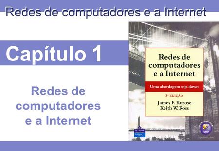 Capítulo 1 Redes de computadores e a Internet. 1 © 2005 by Pearson Education Introdução Nossos objetivos:  Obter contexto, terminologia, “sentimento”