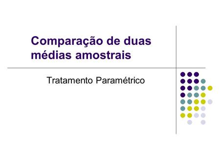 Comparação de duas médias amostrais Tratamento Paramétrico.