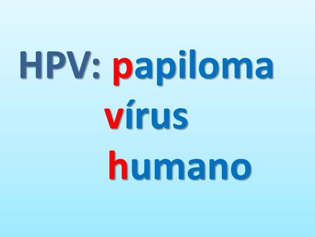 HPV:papiloma vírus humano HPV: papiloma vírus humano.