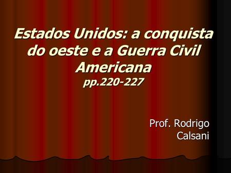 Estados Unidos: a conquista do oeste e a Guerra Civil Americana pp Prof. Rodrigo Calsani.
