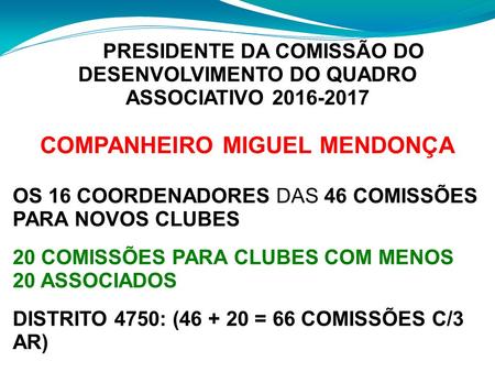 PRESIDENTE DA COMISSÃO DO DESENVOLVIMENTO DO QUADRO ASSOCIATIVO COMPANHEIRO MIGUEL MENDONÇA OS 16 COORDENADORES DAS 46 COMISSÕES PARA NOVOS CLUBES.