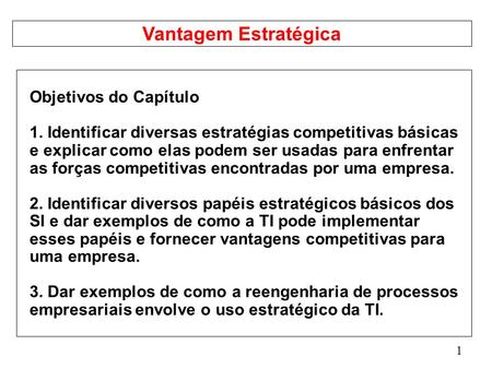 1 Vantagem Estratégica Objetivos do Capítulo 1. Identificar diversas estratégias competitivas básicas e explicar como elas podem ser usadas para enfrentar.