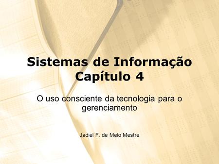 Sistemas de Informação Capítulo 4 O uso consciente da tecnologia para o gerenciamento Jadiel F. de Melo Mestre.