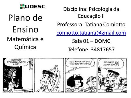 Plano de Ensino Matemática e Química Disciplina: Psicologia da Educação II Professora: Tatiana Comiotto Sala 01 – DQMC Telefone: