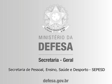Secretaria de Pessoal, Ensino, Saúde e Desporto - SEPESD.