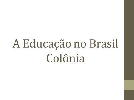 A Educação no Brasil Colônia. Contexto Histórico.