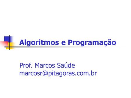 Algoritmos e Programação Prof. Marcos Saúde