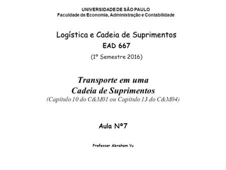 UNIVERSIDADE DE SÃO PAULO Faculdade de Economia, Administração e Contabilidade Logística e Cadeia de Suprimentos EAD 667 (1º Semestre 2016) Aula Nº7 Professor.