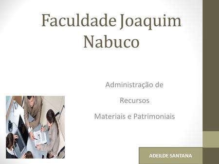 Faculdade Joaquim Nabuco Administração de Recursos Materiais e Patrimoniais ADEILDE SANTANA.