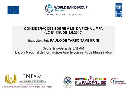 CONSIDERAÇÕES SOBRE A LEI DA FICHA LIMPA (LC Nº 135, DE ) Expositor: Juiz PAULO DE TARSO TAMBURINI Secretário-Geral da ENFAM Escola Nacional de.