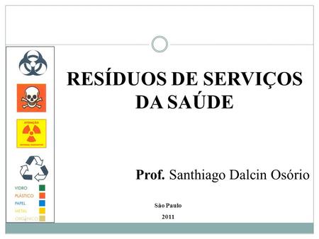 RESÍDUOS DE SERVIÇOS DA SAÚDE São Paulo 2011 Prof. Santhiago Dalcin Osório.