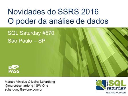 Novidades do SSRS 2016 O poder da análise de dados SQL Saturday #570 São Paulo – SP Marcos Vinicius Oliveira | SW One