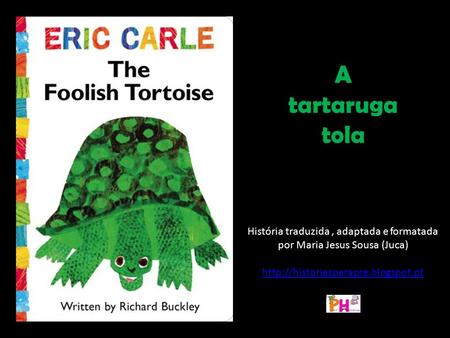 A tartaruga tola História traduzida, adaptada e formatada por Maria Jesus Sousa (Juca)