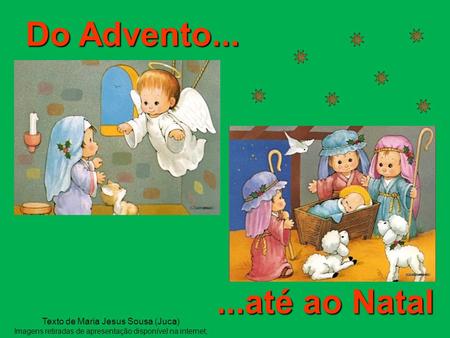 Do Advento......até ao Natal Texto de Maria Jesus Sousa (Juca) Imagens retiradas de apresentação disponível na internet;