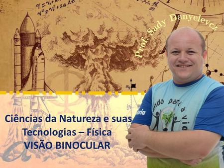 Ciências da Natureza e suas Tecnologias – Física VISÃO BINOCULAR.