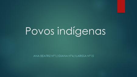 Povos indígenas ANA BEATRIZ Nº1//DIANA Nº4//LARISSA Nº15.