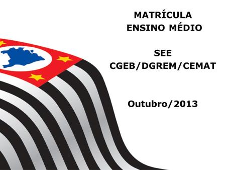 MATRÍCULA ENSINO MÉDIO SEE CGEB/DGREM/CEMAT Outubro/2013.