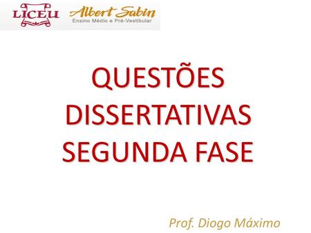 QUESTÕES DISSERTATIVAS SEGUNDA FASE Prof. Diogo Máximo.