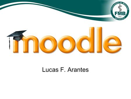Lucas F. Arantes. Sobre o Moodle Após trabalhar com WebCT na universidade de Curtin University – Australia 1999 iniciou o desenvolvimento do protótipo.