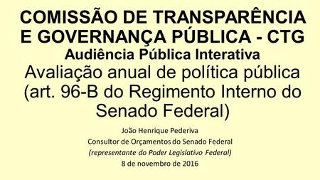 COMISSÃO DE TRANSPARÊNCIA E GOVERNANÇA PÚBLICA - CTG Audiência Pública Interativa Avaliação anual de política pública (art. 96-B do Regimento Interno do.