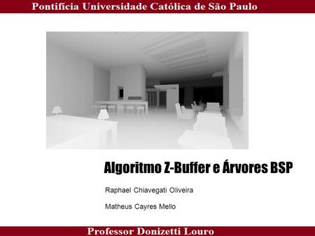 Algoritmo Z-Buffer e Árvores BSP Raphael Chiavegati Oliveira Matheus Cayres Mello.