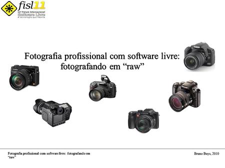 Fotografia profissional com software livre: fotografando em “raw” Bruno Buys, 2010 Fotografia profissional com software livre: fotografando em “raw”