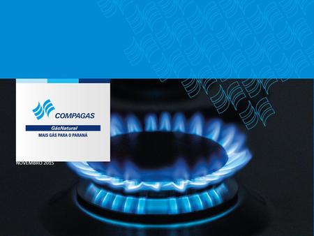 NOVEMBRO A COMPAGAS Companhia Paranaense de Gás, é a empresa responsável pela distribuição de gás natural no Paraná, atendendo clientes dos segmentos.